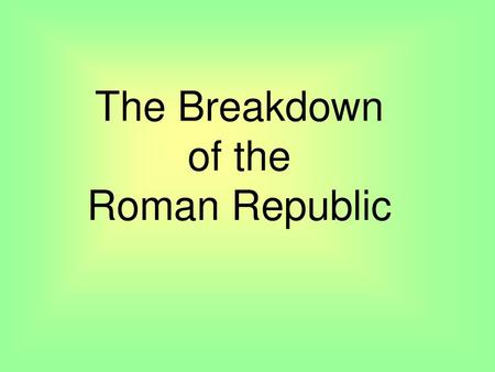 The Breakdown of the Roman Republic