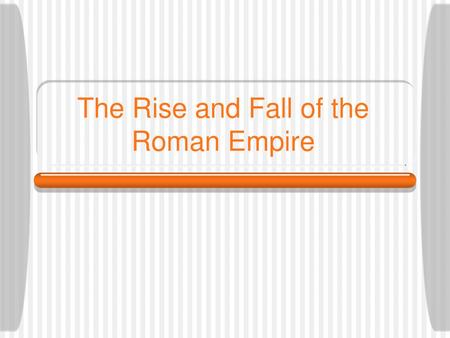 The Rise and Fall of the Roman Empire