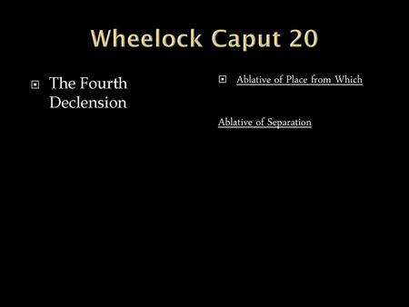 Wheelock Caput 20 The Fourth Declension Ablative of Place from Which