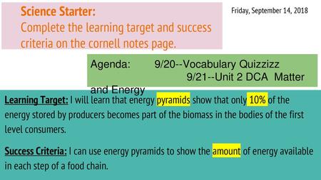 Science Starter: Complete the learning target and success criteria on the cornell notes page. Friday, September 14, 2018 Agenda: 	9/20--Vocabulary Quizzizz.