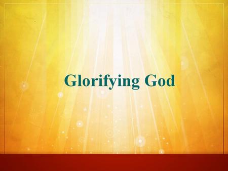 Glorifying God.