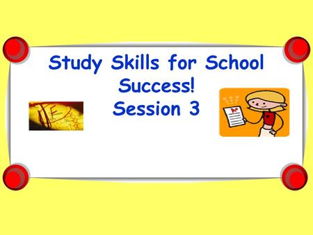 Study Skills for School Success! Session 3