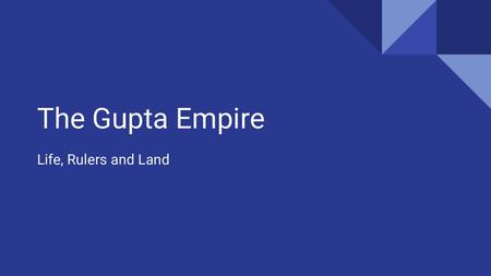 The Gupta Empire Life, Rulers and Land.