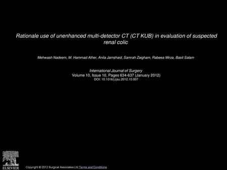 Rationale use of unenhanced multi-detector CT (CT KUB) in evaluation of suspected renal colic  Mehwash Nadeem, M. Hammad Ather, Anila Jamshaid, Samrah.