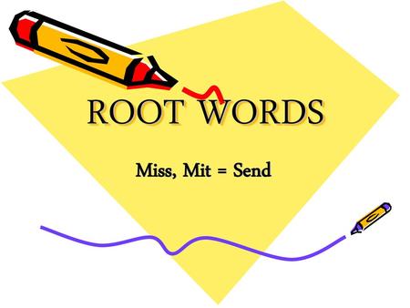 ROOT WORDS Miss, Mit = Send.