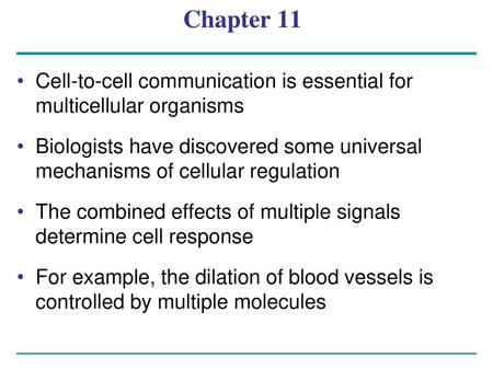 Chapter 11 Cell-to-cell communication is essential for multicellular organisms Biologists have discovered some universal mechanisms of cellular regulation.