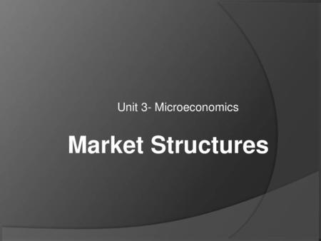 Unit 3- Microeconomics Market Structures.