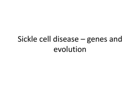 Sickle cell disease – genes and evolution