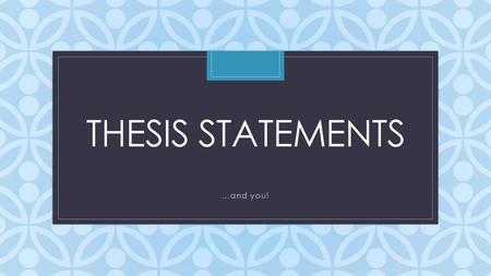 Thesis statements …and you!.