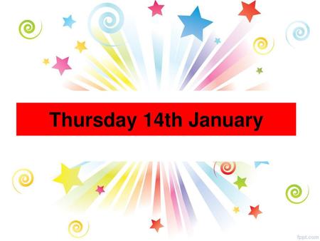 Thursday 14th January.