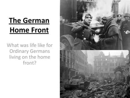 What was life like for Ordinary Germans living on the home front?