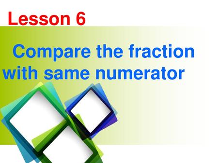 Lesson 6 Compare the fraction with same numerator.