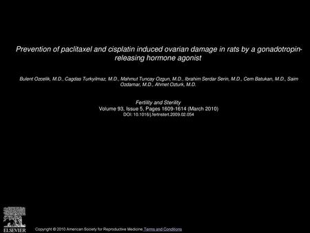 Prevention of paclitaxel and cisplatin induced ovarian damage in rats by a gonadotropin- releasing hormone agonist  Bulent Ozcelik, M.D., Cagdas Turkyilmaz,