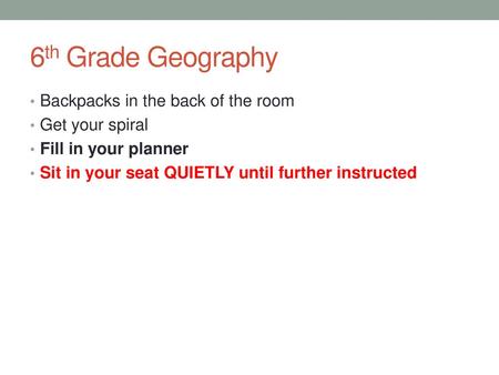 6th Grade Geography Backpacks in the back of the room Get your spiral