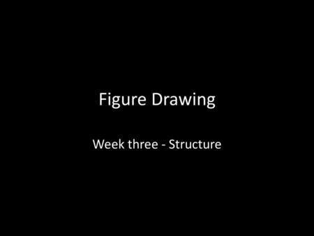 Figure Drawing Week three - Structure.