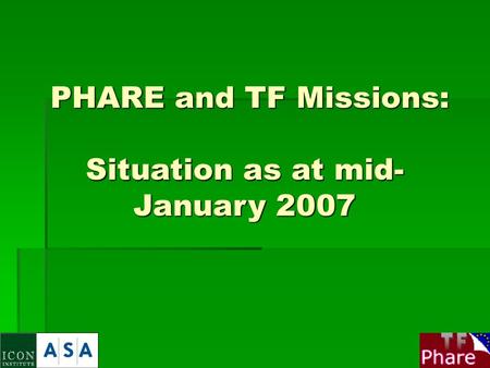 PHARE and TF Missions: Situation as at mid-January 2007