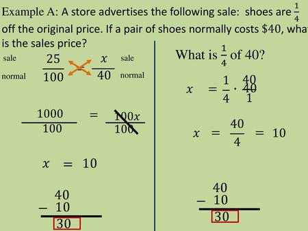 Example A: A store advertises the following sale: shoes are 1 4 off the original price. If a pair of shoes normally costs $40, what is the sales price?