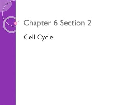 Chapter 6 Section 2 Cell Cycle.