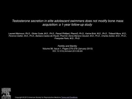 Testosterone secretion in elite adolescent swimmers does not modify bone mass acquisition: a 1-year follow-up study  Laurent Maïmoun, Ph.D., Olivier Coste,