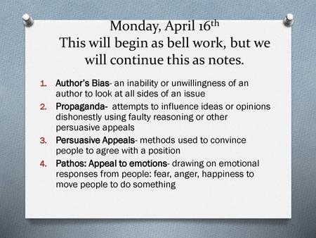 Monday, April 16th This will begin as bell work, but we will continue this as notes. Author’s Bias- an inability or unwillingness of an author to look.