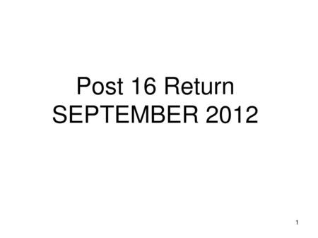 Post 16 Return SEPTEMBER 2012.