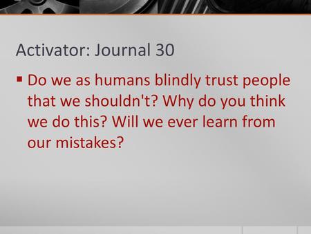 Activator: Journal 30 Do we as humans blindly trust people that we shouldn't? Why do you think we do this? Will we ever learn from our mistakes?