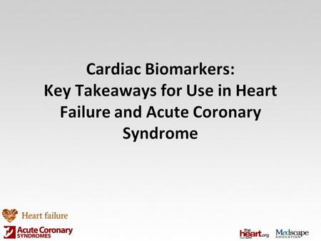 Cardiac Biomarkers: Key Takeaways for Use in Heart Failure and Acute Coronary Syndrome.