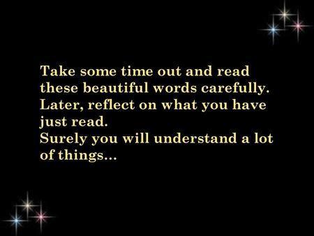 Take some time out and read these beautiful words carefully.