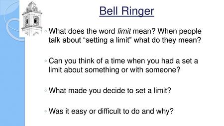 Bell Ringer What does the word limit mean? When people talk about “setting a limit” what do they mean? Can you think of a time when you had a set a limit.