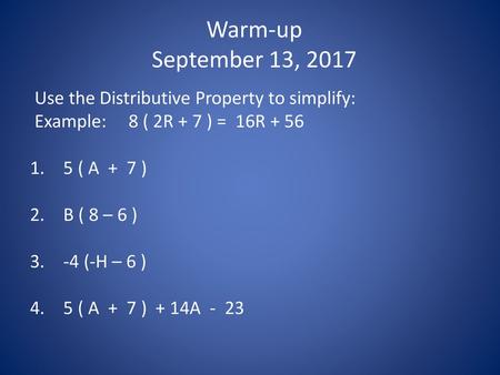 Warm-up September 13, 2017 Use the Distributive Property to simplify: