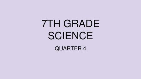 7TH GRADE SCIENCE QUARTER 4.