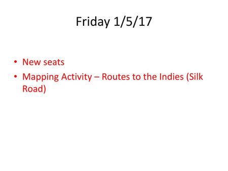 Friday 1/5/17 New seats Mapping Activity – Routes to the Indies (Silk Road)