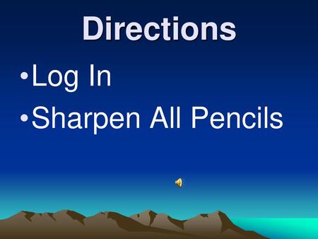 Directions Log In Sharpen All Pencils.