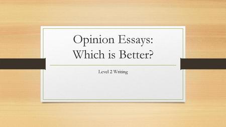 Opinion Essays: Which is Better?