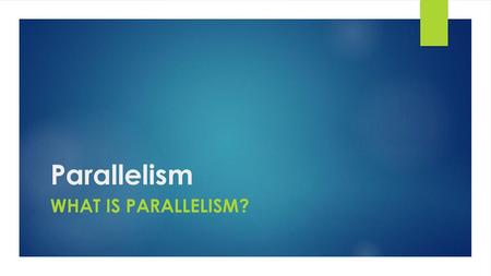 Parallelism What is parallelism?.