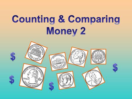 Counting & Comparing Money 2 $ $ $ $.