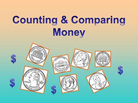 Counting & Comparing Money $ $ $ $.