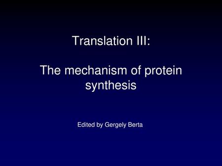 Translation III: The mechanism of protein synthesis