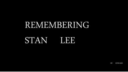 REMEMBERING STAN LEE BY EDWARD.