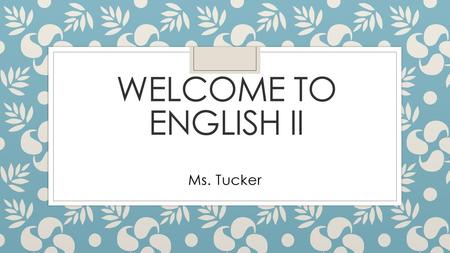 Welcome to English II Ms. Tucker.