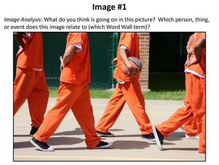 Image #1 Image Analysis: What do you think is going on in this picture? Which person, thing, or event does this image relate to (which Word Wall term)?