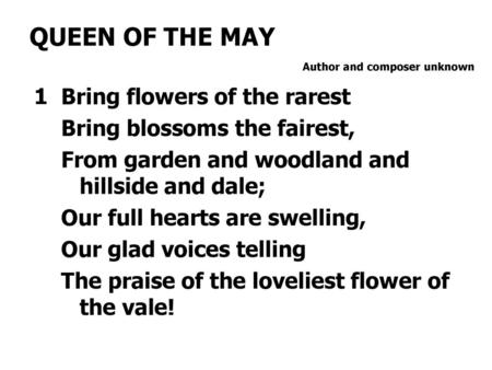 QUEEN OF THE MAY 1 Bring flowers of the rarest