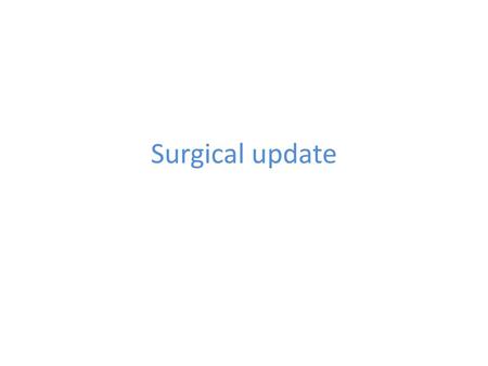 Surgical update.