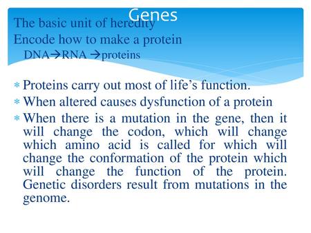 Genes The basic unit of heredity Encode how to make a protein