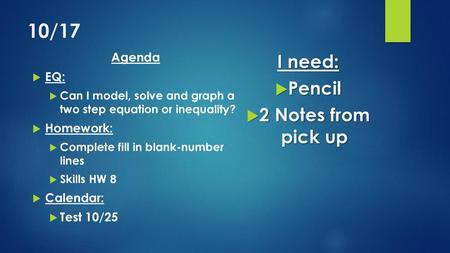 10/17 I need: Pencil 2 Notes from pick up Agenda EQ: Homework: