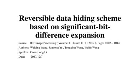 Reversible data hiding scheme based on significant-bit-difference expansion Sourse: IET Image Processing ( Volume: 11, Issue: 11, 11 2017 ), Pages 1002.