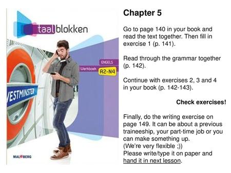 Chapter 5 Go to page 140 in your book and read the text together. Then fill in exercise 1 (p. 141). Read through the grammar together (p. 142). Continue.