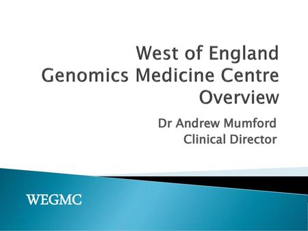 West of England Genomics Medicine Centre Overview