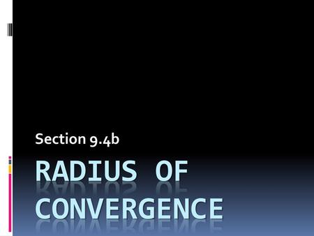 Section 9.4b Radius of convergence.