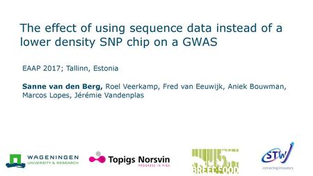 The effect of using sequence data instead of a lower density SNP chip on a GWAS EAAP 2017; Tallinn, Estonia Sanne van den Berg, Roel Veerkamp, Fred van.